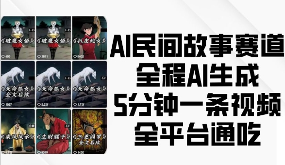 AI民间故事赛道，全程AI生成5分钟一条视频，全平台通吃-吾爱云课堂