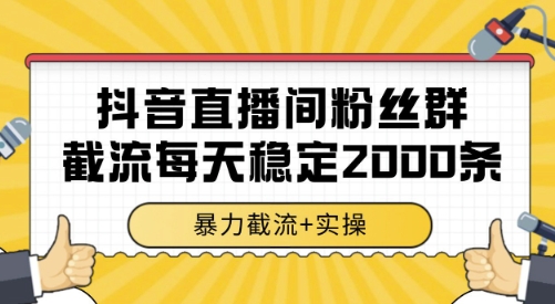 抖音直播间粉丝群截流,稳定采集数据全行业通用 2000条数据一天【揭秘】-吾爱云课堂