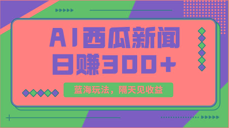 蓝海最新玩法西瓜视频原创搞笑新闻当天有收益单号日赚300+项目-吾爱云课堂