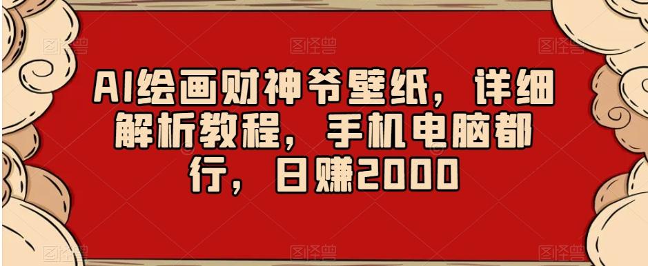 AI绘画财神爷壁纸,详细解析教程,手机电脑都行,日赚2000【揭秘】-吾爱云课堂