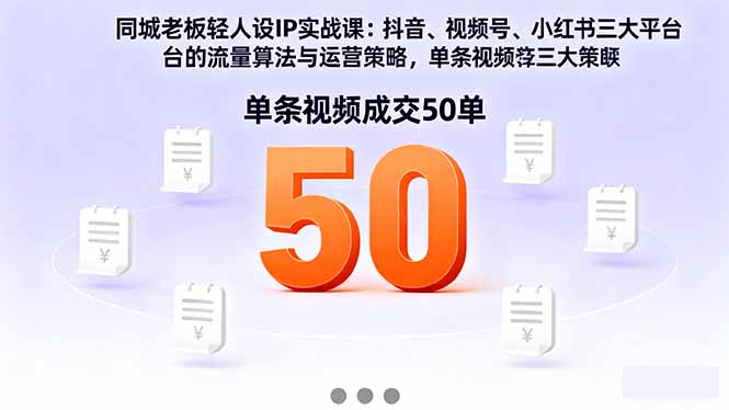 同城老板轻人设IP实战课:抖音+视频号+小红书流量算法,单条视频成交50单-吾爱云课堂