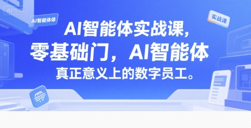 AI智能体实战课，零基础入门，AI智能体真正意义上的数字员工-吾爱云课堂
