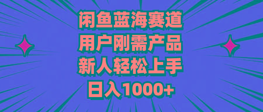 闲鱼蓝海赛道，用户刚需产品，新人轻松上手，日入1000+-吾爱云课堂