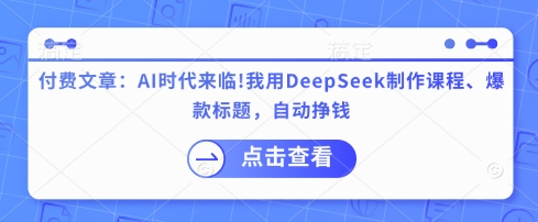 付费文章:AI时代来临!我用DeepSeek制作课程、爆款标题,自动挣钱-吾爱云课堂