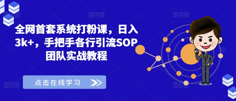 全网首套系统打粉课,日入3k+,手把手各行引流SOP团队实战教程-吾爱云课堂