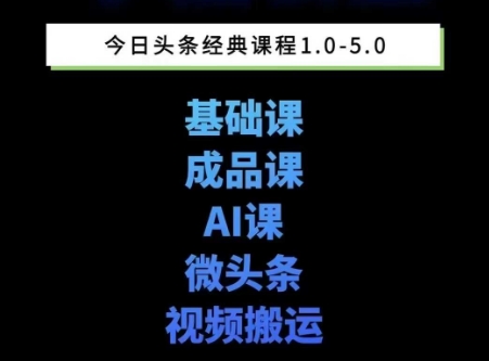 头条图文课1-5期教你头条图文写作、微头条、视频搬运变现,适合新手快速起号玩法-吾爱云课堂