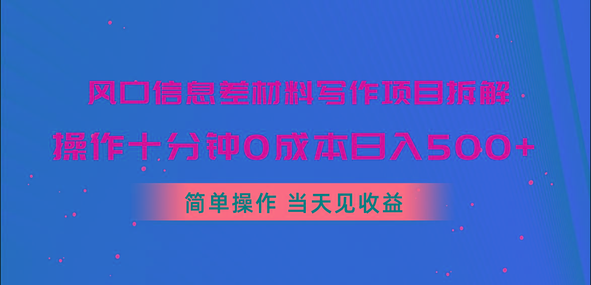 风口信息差材料写作项目拆解,操作十分钟0成本日入500+,简单操作当天...-吾爱云课堂