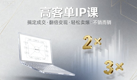 高客单IP课,搞定成交,搞定高客单IP,翻倍变现,轻松卖爆,不销而销-吾爱云课堂