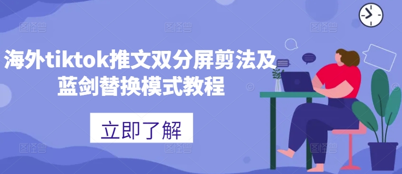 海外tiktok推文双分屏剪法及蓝剑替换模式教程-吾爱云课堂