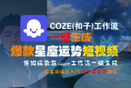 COZE(扣子)工作流一键生成爆款星座运势短视频,保姆级教程,零基础快速入门-吾爱云课堂