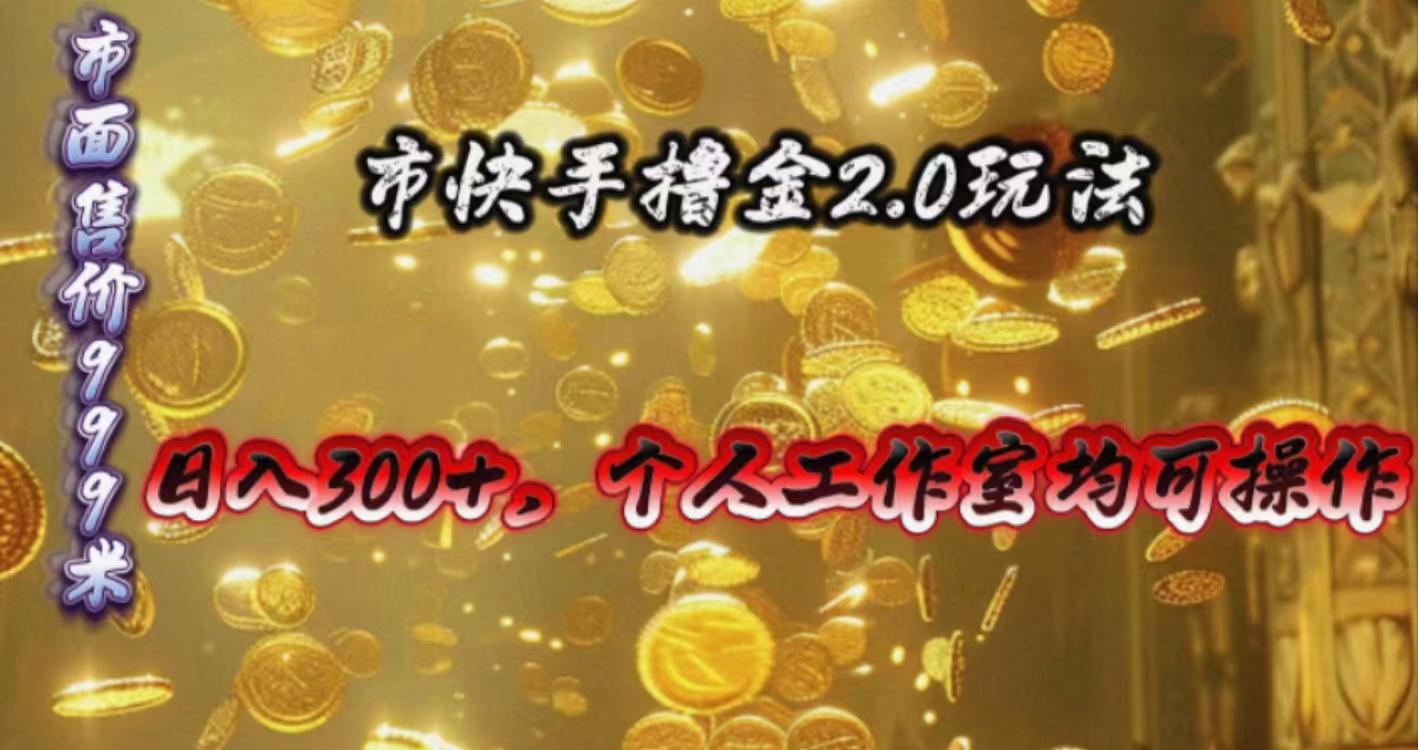 快手掘金2.0玩法，日入300+，个人工作室均可操作-吾爱云课堂