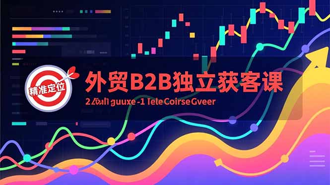 外贸B2B独立获客课，Facebook主页搭建、消息互动广告、精准定位，打造高询盘系统-吾爱云课堂
