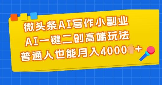 微头条AI写作小副业,AI一键二创高端玩法 普通人也能月入4000+【揭秘】-吾爱云课堂