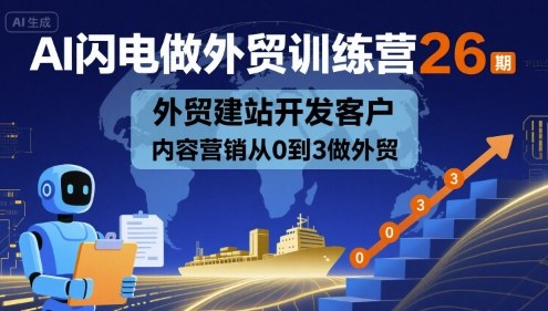 AI闪电做外贸训练营26期，外贸建站开发客户内容营销从0到3做外贸-吾爱云课堂