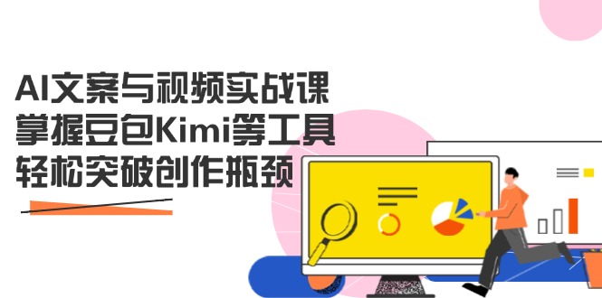 AI文案与视频实战课,掌握豆包Kimi等工具,轻松突破创作瓶颈-吾爱云课堂