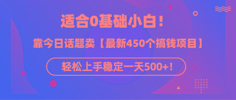 (9268期)适合0基础小白!靠今日话题卖【最新450个搞钱方法】轻松上手稳定一天500+!-吾爱云课堂