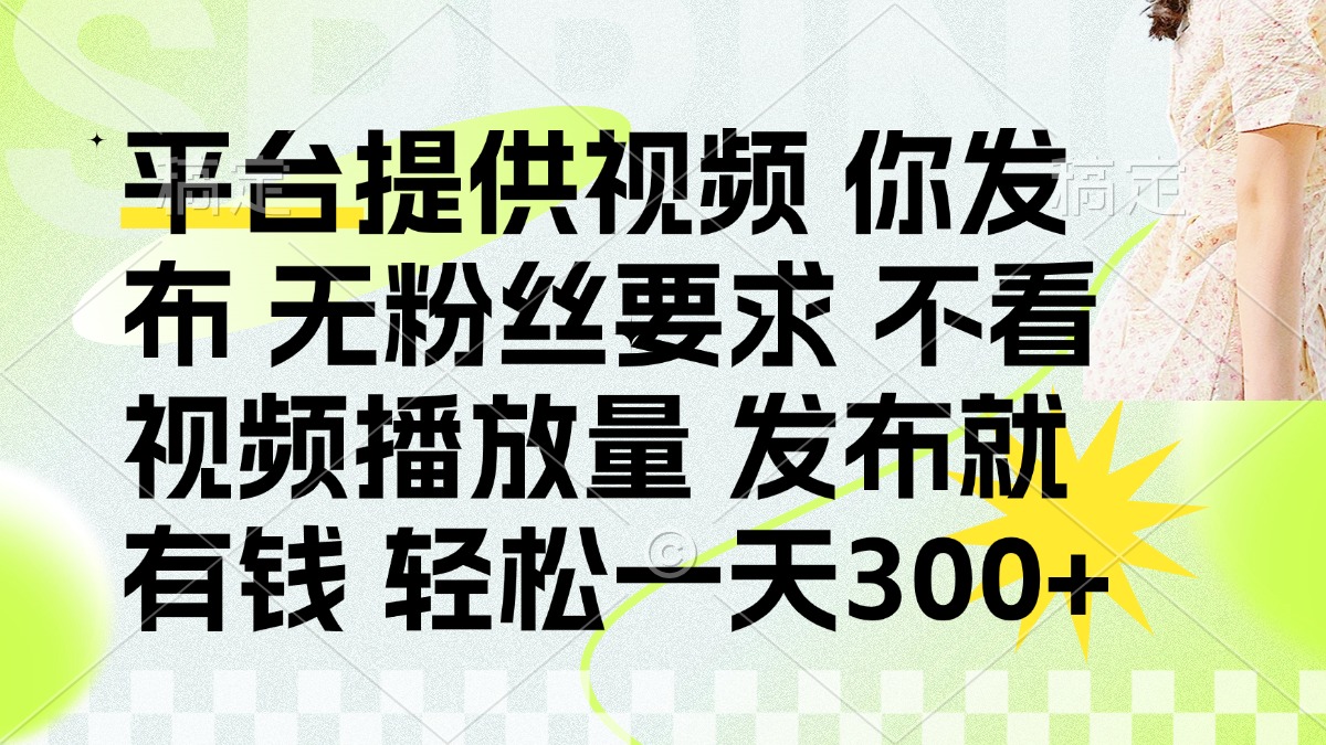 发布平台提供视频就有钱 无粉丝要求 不看视频播放量 发布就有钱 一天300+-吾爱云课堂