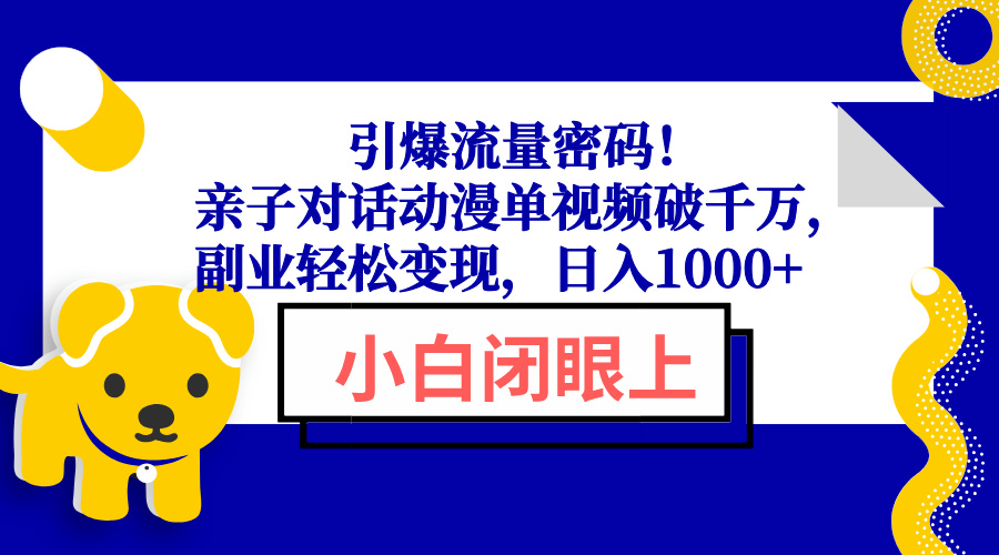 引爆流量密码!亲子对话动漫单视频破千万,副业轻松变现,日入1000+-吾爱云课堂