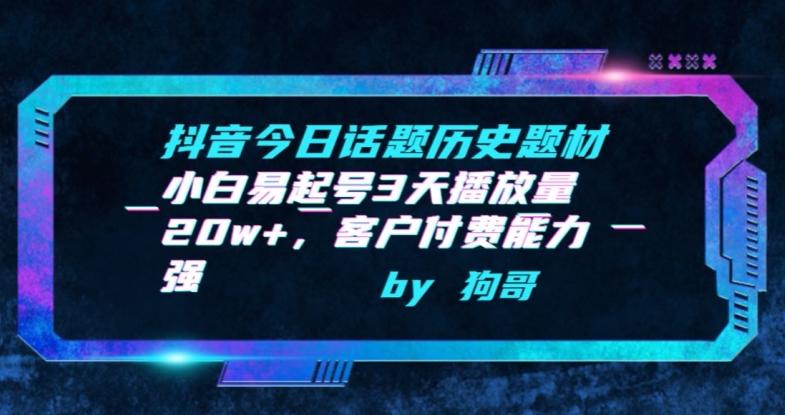 抖音今日话题历史题材-小白易起号3天播放量20w+,客户付费能力强【揭秘】-吾爱云课堂