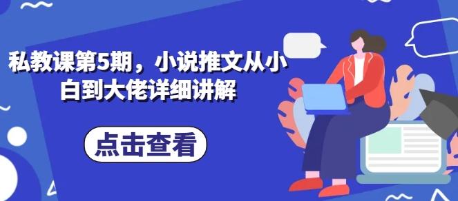 私教课第5期,小说推文从小白到大佬详细讲解-吾爱云课堂