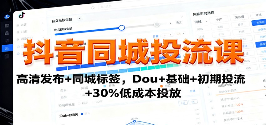 抖音同城投流课:高清发布+同城标签,Dou+基础+初期投流+30%低成本投放-吾爱云课堂