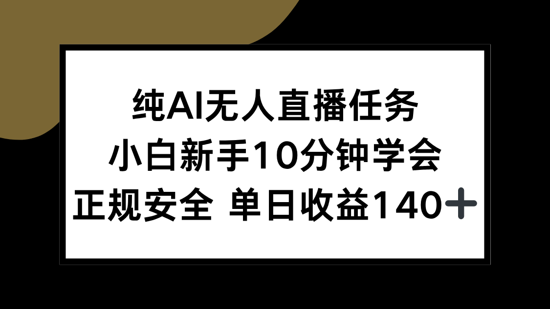 纯AI无人直播任务，小白新手10分钟学会 ，正规安全 单日收益140+-吾爱云课堂