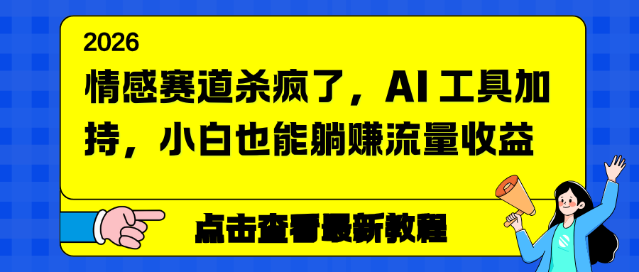 情感赛道杀疯了，AI 工具加持，小白也能躺赚流量收益-吾爱云课堂
