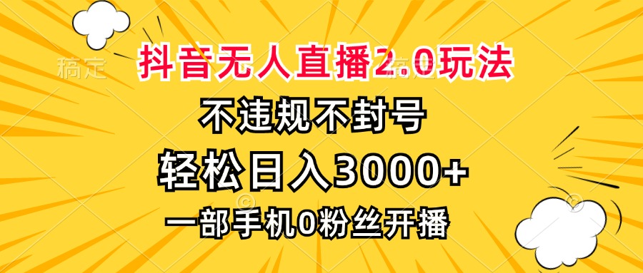 抖音无人直播2.0玩法,不违规不封号,轻松日入3000+,一部手机0粉开播-吾爱云课堂