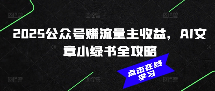 2025公众号赚流量主收益,AI文章小绿书全攻略-吾爱云课堂