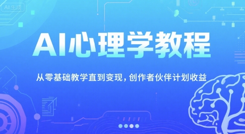 AI心理学教程,从零基础教学直到变现,创作者伙伴计划收益-吾爱云课堂