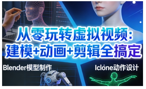 从零玩转虚拟视频：建模+动画+剪辑全搞定，轻松创作出专业级的虚拟视频内容-吾爱云课堂