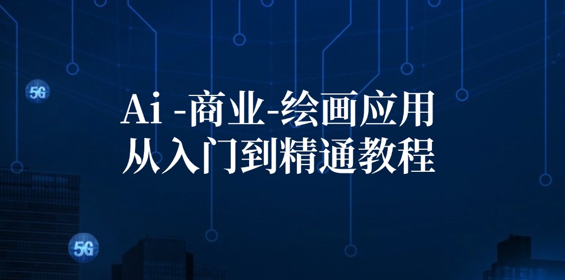 Ai商业绘画应用从入门到精通教程:Ai绘画/设计/摄影/电商/建筑-吾爱云课堂