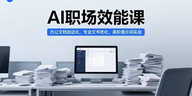 AI职场效能课,办公文档自动化,专业文书优化,高阶提示词实战-吾爱云课堂