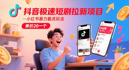 抖音极速短剧拉新项目,小红书暴力截流玩法,单价20一个-吾爱云课堂