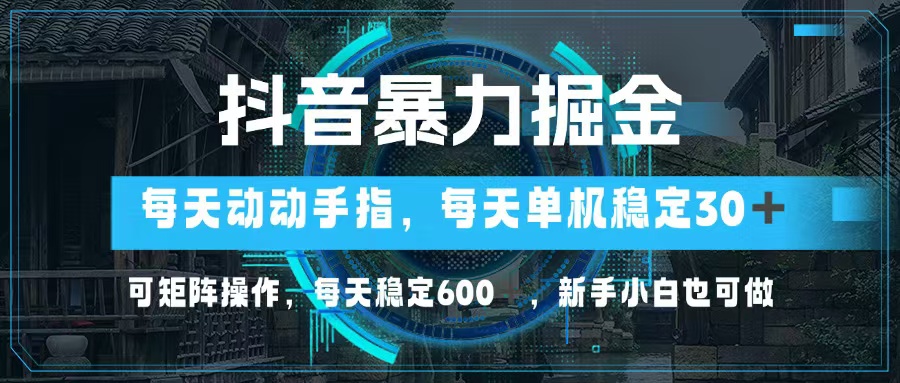 抖音暴力掘金,动动手指就可以,单机30+,可矩阵操作,每天稳定600+,...-吾爱云课堂