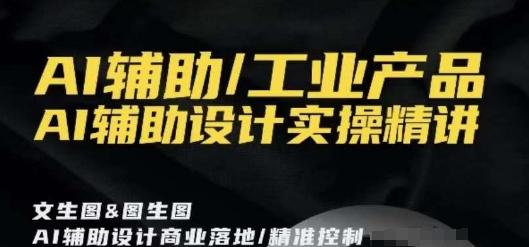 AI辅助/工业产品,AI辅助设计实操精讲-吾爱云课堂