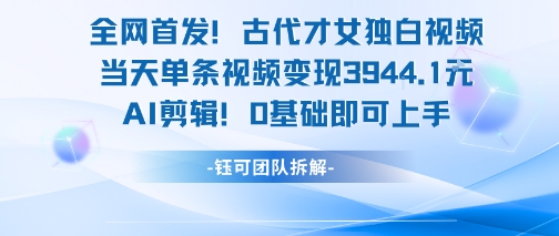 全网首发!古代才女独白视频,当天单条视频变现1k,AI剪辑0基础即可上手-吾爱云课堂