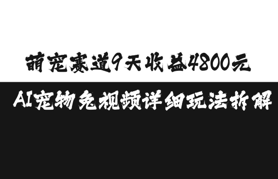萌宠赛道9天收益4800元,AI宠物免视频详细玩法拆解-吾爱云课堂