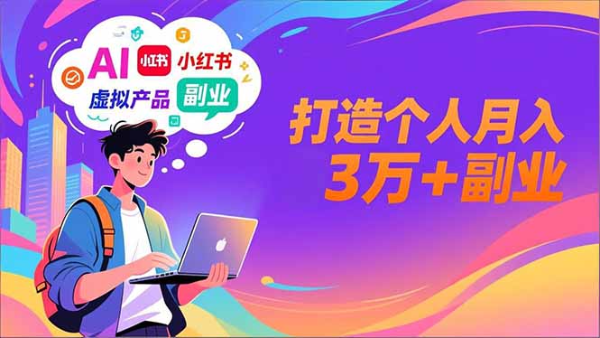 AI+小红书特训营，智能体搭建+虚拟产品原创+商业化变现，打造个人月入3万+副业-吾爱云课堂