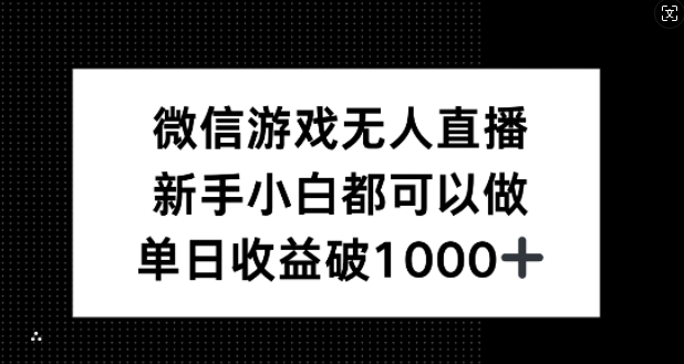 微信游戏无人直播，新手小白都可以做，单日收益破1k【揭秘】-吾爱云课堂