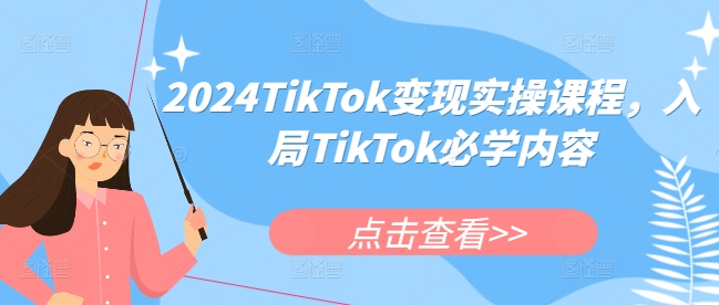 2024TikTok变现实操课程,入局TikTok必学内容-吾爱云课堂