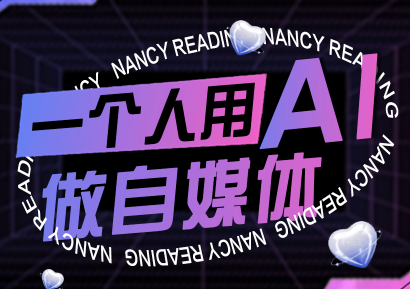 南希小盖·一个人用AI做自媒体(更新9月)-吾爱云课堂