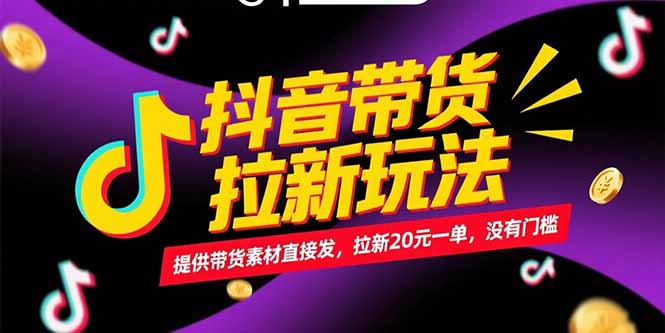 抖音带货拉新玩法,提供带货素材直接发,拉新20元一单,没有门槛-吾爱云课堂