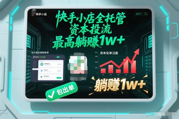 【快手小店全托管】资本投流，包出单，最高躺賺1w+【揭秘】-吾爱云课堂