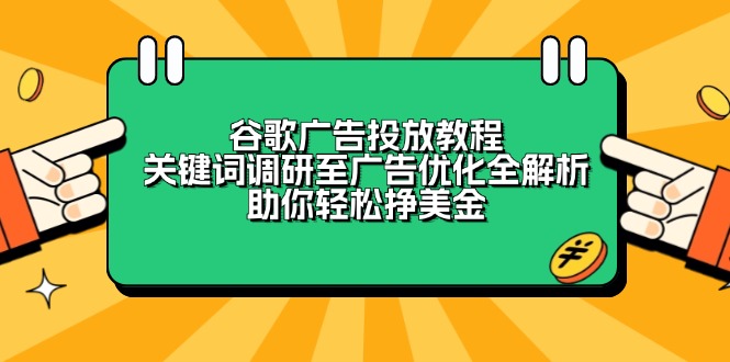 谷歌广告投放教程:关键词调研至广告优化全解析,助你轻松挣美金-吾爱云课堂