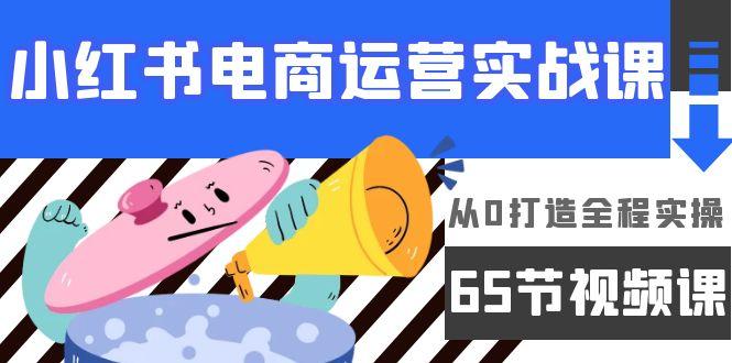 (9724期)小红书电商运营实战课,从0打造全程实操(65节视频课)-吾爱云课堂