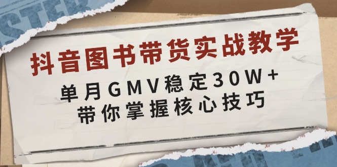 抖音图书带货实战教学,单月GMV稳定30W+,带你掌握核心技巧-吾爱云课堂