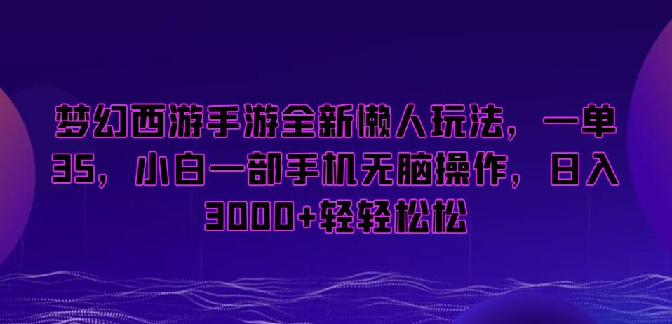 梦幻西游手游全新懒人玩法,一单35,小白一部手机无脑操作,日入3000+轻轻松松【揭秘】-吾爱云课堂