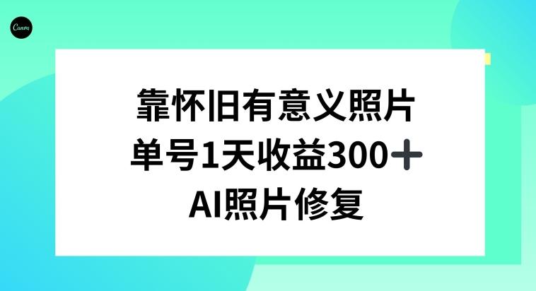 AI照片修复,靠怀旧有意义的照片,一天收益300+-吾爱云课堂