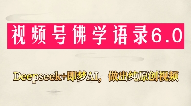 视频号佛学禅语6.0,用Deepseek+即梦ai,做纯原创视频,新手小白,也能月入1W+-吾爱云课堂